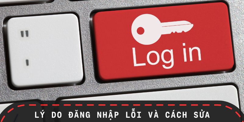 Nguyên nhân đăng nhập thất bại & cách xử lý